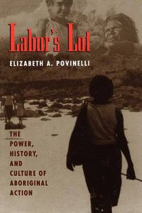 Cover image for Labor's Lot: Power, History and Culture of Aboriginal Action