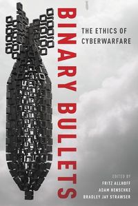 Cover image for Binary Bullets: The Ethics of Cyberwarfare