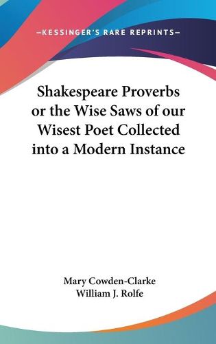 Cover image for Shakespeare Proverbs or the Wise Saws of Our Wisest Poet Collected Into a Modern Instance