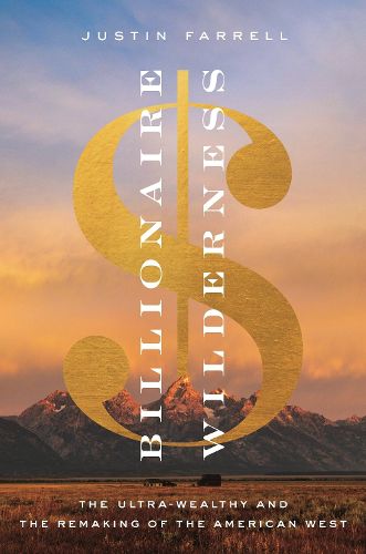 Cover image for Billionaire Wilderness: The Ultra-Wealthy and the Remaking of the American West