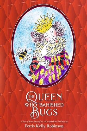 Cover image for The Queen Who Banished Bugs: A Tale of Bees, Butterflies, Ants and Other Pollinators