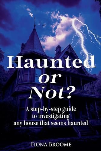 Cover image for Haunted or Not? A step-by-step guide to investigating any house that seems haunted