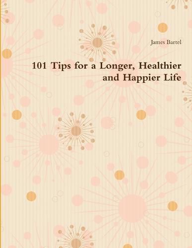 Cover image for 101 Tips for a Longer, Healthier and Happier Life