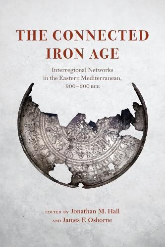 The Connected Iron Age: Interregional Networks in the Eastern Mediterranean, 900-600 BCE