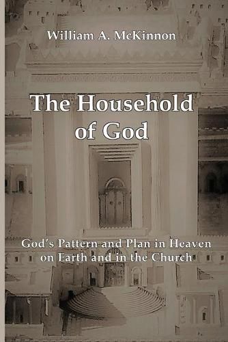 The Household of God: God's Pattern and Plan in Heaven, on Earth, and in the Church