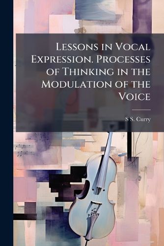 Cover image for Lessons in Vocal Expression. Processes of Thinking in the Modulation of the Voice