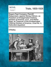 Cover image for Rogers Peet Company, Plaintiff-Respondent, Against Sidney Hillman, as President of Amalgamated Clothing Workers of America, et al., and Martin Sigel, as Treasurer of the Amalgamated Clothing Workers of America, Local No. 4, Defendant-Appellant