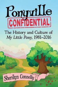 Cover image for Ponyville Confidential: The History and Culture of My Little Pony, 1981-2016