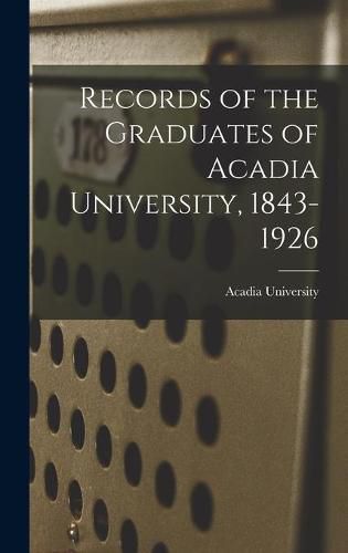 Cover image for Records of the Graduates of Acadia University, 1843-1926