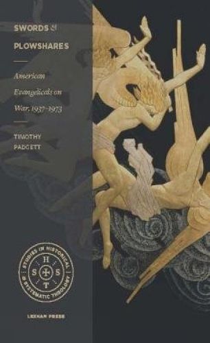 Cover image for Swords and Plowshares: American Evangelicals on War, 1937-1973