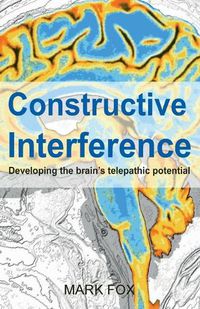 Cover image for Constructive Interference: Developing the brain's telepathic potential