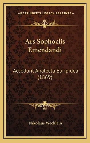 Ars Sophoclis Emendandi: Accedunt Analecta Euripidea (1869)