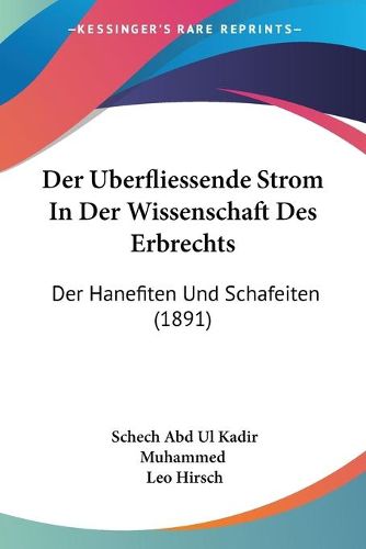 Cover image for Der Uberfliessende Strom in Der Wissenschaft Des Erbrechts: Der Hanefiten Und Schafeiten (1891)