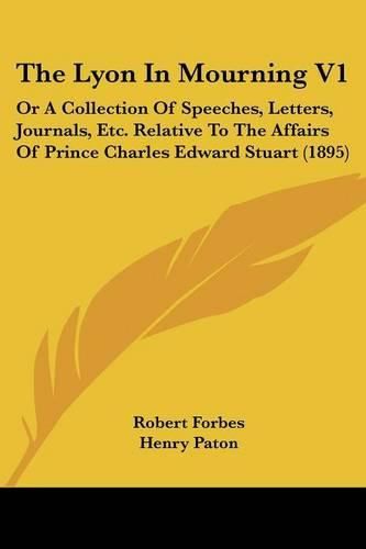 Cover image for The Lyon in Mourning V1: Or a Collection of Speeches, Letters, Journals, Etc. Relative to the Affairs of Prince Charles Edward Stuart (1895)
