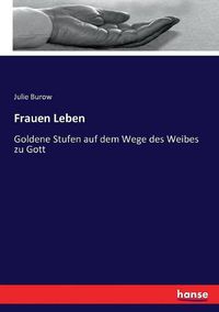 Cover image for Frauen Leben: Goldene Stufen auf dem Wege des Weibes zu Gott