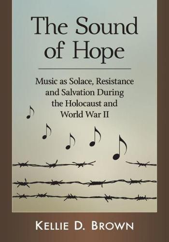 Cover image for The Sound of Hope: Music as Solace, Resistance and Salvation During the Holocaust and World War II