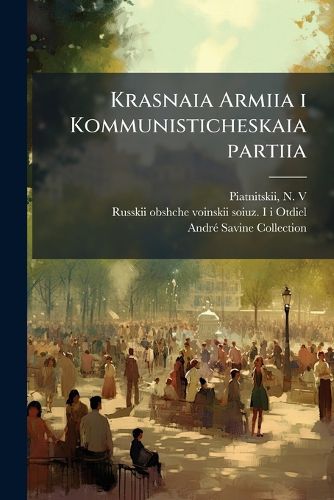 Cover image for Krasnaia Armiia I Kommunisticheskaia Partiia: Politicheskoe Ustroistvo Armii: Lektsii 1-3 S 25 Skhemami V Kontsie Knigi