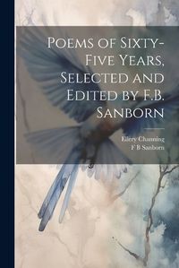 Cover image for Poems of Sixty-five Years, Selected and Edited by F.B. Sanborn