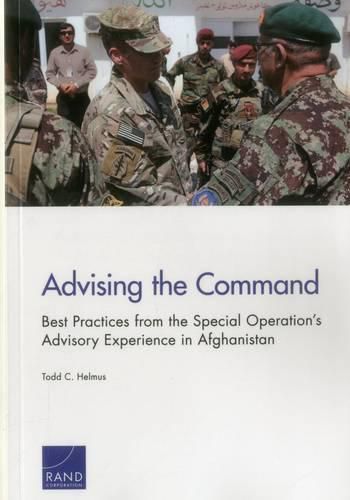 Cover image for Advising the Command: Best Practices from the Special Operation's Advisory Experience in Afghanistan