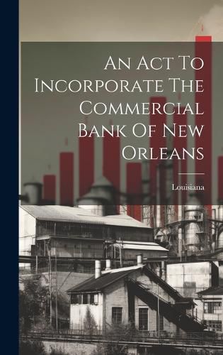 Cover image for An Act To Incorporate The Commercial Bank Of New Orleans