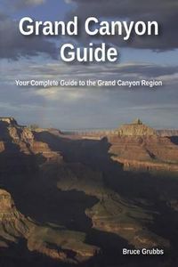 Cover image for Grand Canyon Guide: Your Complete Guide to the Grand Canyon