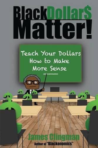 Cover image for Black Dollar$ Matter: Teach Your Dollars How To Make Sense