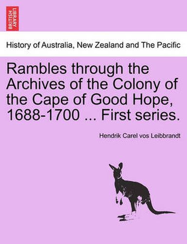 Cover image for Rambles Through the Archives of the Colony of the Cape of Good Hope, 1688-1700 ... First Series.