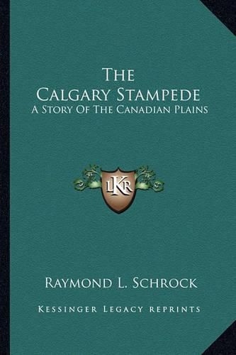 Cover image for The Calgary Stampede: A Story of the Canadian Plains