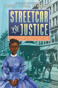 Cover image for Streetcar to Justice: How Elizabeth Jennings Won the Right to Ride in New York