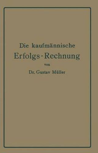 Cover image for Die Kaufmannische Erfolgs-Rechnung. (Gewinn- Und Verlust-Rechnung.): Analytische Darstellung Ihrer Faktoren Bei Handels-, Industrie- Und Bankunternehmungen Nach Handelstechnischen Und Rechtlichen Gesichtspunkten