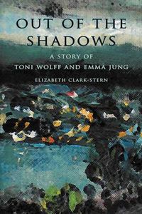 Cover image for Out of the Shadows: A Story of Toni Wolff and Emma Jung