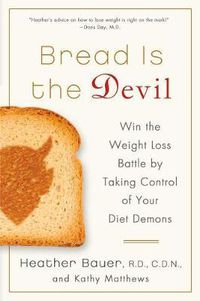 Cover image for Bread Is the Devil: Win the Weight Loss Battle by Taking Control of Your Diet Demons