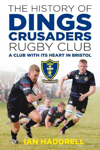 Cover image for The History of Dings Crusaders Rugby Club: A Club with its Heart in Bristol