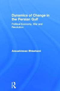 Cover image for Dynamics of Change in the Persian Gulf: Political Economy, War and Revolution