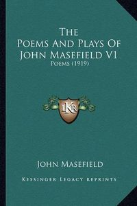 Cover image for The Poems and Plays of John Masefield V1 the Poems and Plays of John Masefield V1: Poems (1919) Poems (1919)