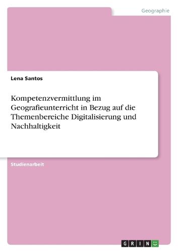 Cover image for Kompetenzvermittlung im Geografieunterricht in Bezug auf die Themenbereiche Digitalisierung und Nachhaltigkeit