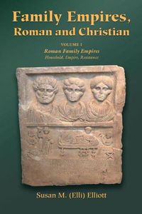 Cover image for Family Empires, Roman and Christian: Volume I of Roman Family Empires: Household, Empire, Resistance