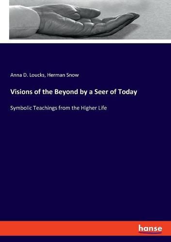 Cover image for Visions of the Beyond by a Seer of Today: Symbolic Teachings from the Higher Life