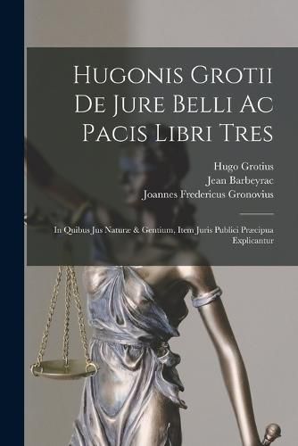 Hugonis Grotii De Jure Belli Ac Pacis Libri Tres