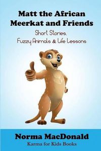 Cover image for Matt the African Meerkat and Friends: Short Stories, Fuzzy Animals, and Life Lessons