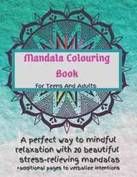 Cover image for Mandala Colouring Book For Teens And Adults. A Perfect Way To Mindful Relaxation with 20 Beautiful Stress-relieving Mandalas.