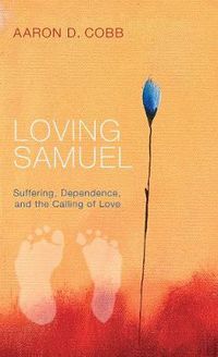 Cover image for Loving Samuel: Suffering, Dependence, and the Calling of Love