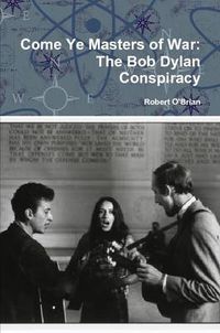 Cover image for Come Ye Masters of War: The Bob Dylan Conspiracy