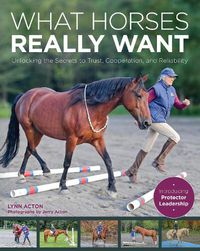 Cover image for What Horses Really Want: Unlocking the Secrets to Trust, Cooperation and Reliability