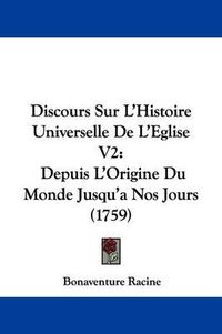 Cover image for Discours Sur L'Histoire Universelle de L'Eglise V2: Depuis L'Origine Du Monde Jusqu'a Nos Jours (1759)