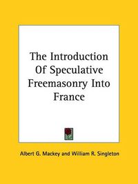 Cover image for The Introduction of Speculative Freemasonry Into France