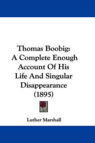 Thomas Boobig: A Complete Enough Account of His Life and Singular Disappearance (1895)