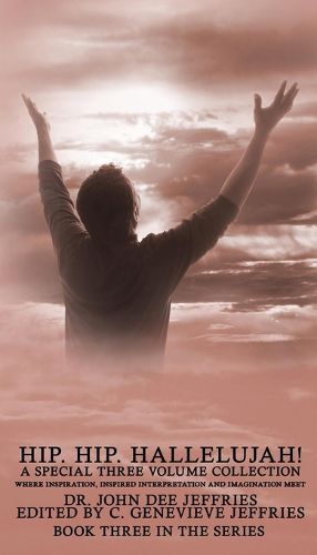 Cover image for Hip. Hip. Hallelujah! Volume 3: Where Inspiration, Inspired Interpretation And Imagination Meet