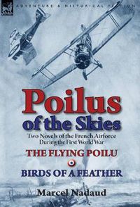 Cover image for Poilus of the Skies: Two Novels of the French Air Force During the First World War-The Flying Poilu & Birds of a Feather