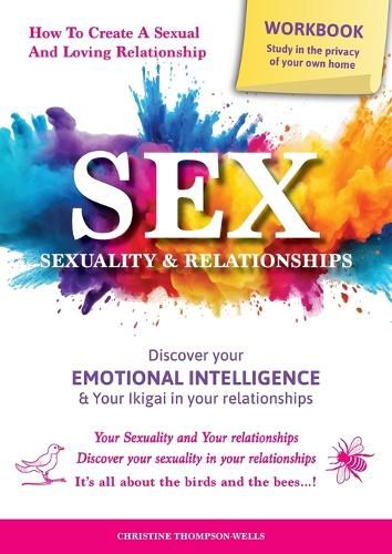 SEX, SEXUALITY & RELATIONSHIPS (A Workbook That Helps You To Learn More About Your Personality, Physiology, Biology & Psychology Within Your Relationships...)